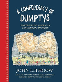 A Confederacy of Dumptys : Portraits of American Scoundrels in Verse - John Lithgow