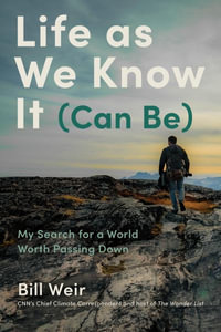 Life as We Know It (Can Be) : My Search for a World Worth Passing Down - Bill Weir