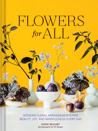 Flowers for All : Modern Floral Arrangements for Beauty, Joy, and Mindfulness Every Day - Susan McLeary