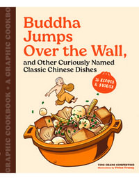 Buddha Jumps Over the Wall, and Other Curiously Named Classic Chinese Dishes : Graphic Cookbook + 28 Recipes - Vivian Truong