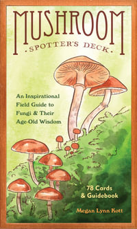 Mushroom Spotter's Deck : A Field Guide to Fungi & Their Age-Old Wisdom - Megan Lynn Kott