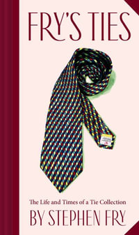 Fry's Ties : The Life and Times of a Tie Collection - Stephen Fry