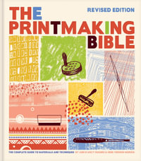 Printmaking Bible, Revised Edition : The Complete Guide to Materials and Techniques - Ann d'Arcy Hughes