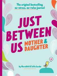 Just Between Us: Mother & Daughter revised edition : The Original Bestselling No-Stress, No-Rules Journal - Meredith Jacobs