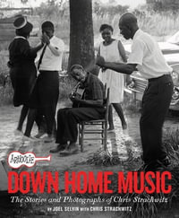 Arhoolie Records Down Home Music : The Stories and Photographs of Chris Strachwitz - Joel Selvin