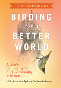 The Feminist Bird Club's Birding for a Better World : A Guide to Finding Joy and Community in Nature - Sydney Anderson