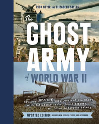 Ghost Army of World War II : How One Top-Secret Unit Deceived the Enemy with Inflatable Tanks, Sound Effects, and Other Audacious Fakery - Rick Beyer