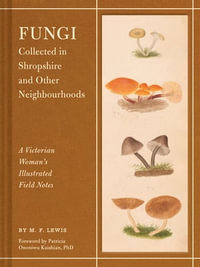 Fungi Collected in Shropshire and Other Neighbourhoods : A Victorian Woman's Illustrated Field Notes - M. F. Lewis