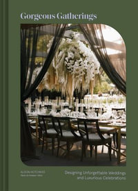 Gorgeous Gatherings : Designing Unforgettable Weddings and Luxurious Celebrations - Alison Hotchkiss