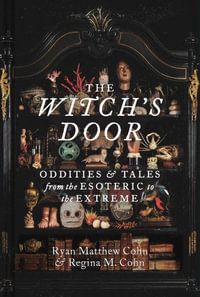 The Witch's Door : Oddities and Tales from the Esoteric to the Extreme - Ryan Matthew Cohn