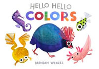Hello Hello Colors : Brendan Wenzel - Brendan Wenzel