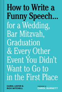 How to Write a Funny Speech . . . : for a Wedding, Bar Mitzvah, Graduation & Every Other Event You Didn't Want to Go to in the First Place - Carol Leifer