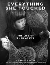 Everything She Touched : The Life of Ruth Asawa - Marilyn Chase