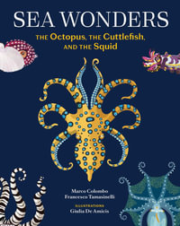 Sea Wonders : The Octopus, the Cuttlefish, and the Squid - Marco Colombo