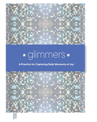 Glimmers : A Practice for Capturing Daily Moments of Joy - Chronicle Books