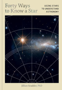 Forty Ways to Know a Star : Understand the Building Blocks of the Universe - Jillian Scudder