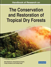 Handbook of Research on the Conservation and Restoration of Tropical Dry Forests : Practice, Progress, and Proficiency in Sustainability - Rahul Bhadouria