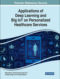 Applications of Deep Learning and Big IoT on Personalized Healthcare Services : Advances in Medical Technologies and Clinical Practice - Ritika Wason