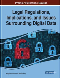 Legal Regulations, Implications, and Issues Surrounding Digital Data : Advances in Information Security, Privacy, and Ethics (AISPE) - Margaret Jackson