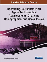 Redefining Journalism in an Age of Technological Advancements, Changing Demographics, and Social Issues : Advances in Media, Entertainment, and the Arts - Phylis Johnson