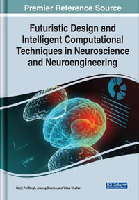 Futuristic Design and Intelligent Computational Techniques in Neuroscience and Neuroengineering : Advances in Medical Technologies and Clinical Practice - Harjit Pal Singh