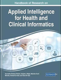 Handbook of Research on Applied Intelligence for Health and Clinical Informatics : Advances in Healthcare Information Systems and Administration - Anuradha Dheeraj Thakare