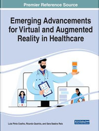 Emerging Advancements for Virtual and Augmented Reality in Healthcare : Advances in Medical Technologies and Clinical Practice - Luis Pinto Coelho