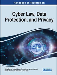 Handbook of Research on Cyber Law, Data Protection, and Privacy : Advances in Information Security, Privacy, and Ethics - Nisha Dhanraj Dewani