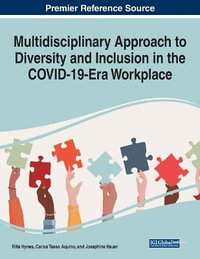 Multidisciplinary Approach to Diversity and Inclusion in the COVID-19-Era Workplace : Advances in Human Resources Management and Organizational Development - Rilla Hynes