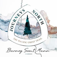 Journeys North : The Pacific Crest Trail - Barney Scout Mann