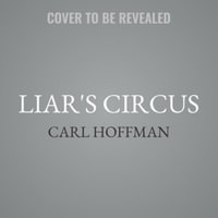 Liar's Circus : A Strange and Terrifying Journey into the Upside-down World of Trump's Maga Rallies - Carl Hoffman