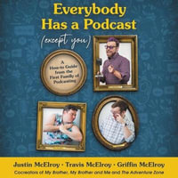 Everybody Has a Podcast Except You : A How-to Guide from the First Family of Podcasting; Library Edition - Justin McElroy