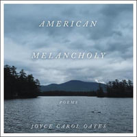 American Melancholy : Poems; Library Edition - Joyce Carol Oates