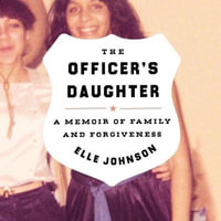 The Officer's Daughter : A Memoir of Family and Forgiveness - Elle Johnson