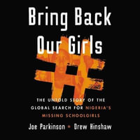 Bring Back Our Girls : The Untold Story of the Global Search for Nigeria's Missing Schoolgirls - Will Damron