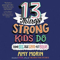 13 Things Strong Kids Do : Think Big, Feel Good, Act Brave - Amy Morin