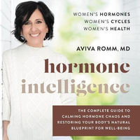 Hormone Intelligence Lib/E : The Complete Guide to Calming Hormone Chaos and Restoring Your Body's Natural Blueprint for Well-Being - Aviva Romm