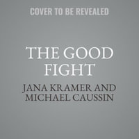 The Good Fight : Wanting to Leave, Choosing to Stay, and the Powerful Practice for Loving Faithfully - Jana Kramer