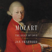 Mozart : The Reign of Love - Jan Swafford