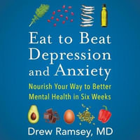 Eat to Beat Depression and Anxiety : Nourish Your Way to Better Mental Health in Six Weeks - Library Edition - Drew Ramsey