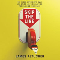 Skip the Line : The 10,000 Experiments Rule and Other Surprising Advice for Reaching Your Goals - James Altucher