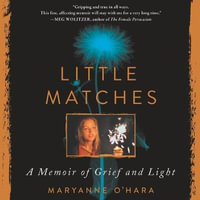 Little Matches : A Memoir of Grief and Light; Library Edition - Maryanne O'Hara