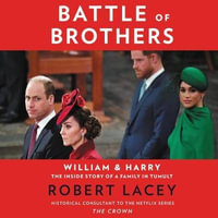 Battle of Brothers : William and Harry - the Inside Story of a Family in Tumult - Robert Lacey