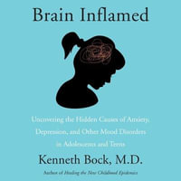 Brain Inflamed : Uncovering the Hidden Causes of Anxiety, Depression, and Other Mood Disorders in Adolescents and Teens - Library Edition - Stephen Graybill