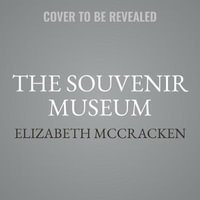 The Souvenir Museum : Stories - Elizabeth McCracken