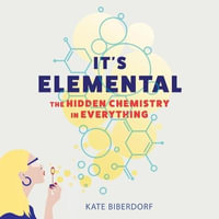 It's Elemental Lib/E : The Hidden Chemistry in Everything - Kate Biberdorf