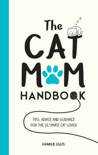 The Little Book for Cat Mums : Tips, Activities and Inspiration for the Ultimate Cat Lover - Charlie Ellis