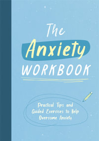 The Anxiety Workbook : Practical Tips and Guided Exercises to Help You Overcome Anxiety - Anna Barnes