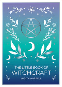 The Little Book of Witchcraft : An Introduction to Magick and White Witchcraft - Judith Hurrell