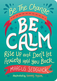 Be The Change: Be Calm : Rise Up and Don't Let the Anxiety Hold you Back - Marcus Sedgwick